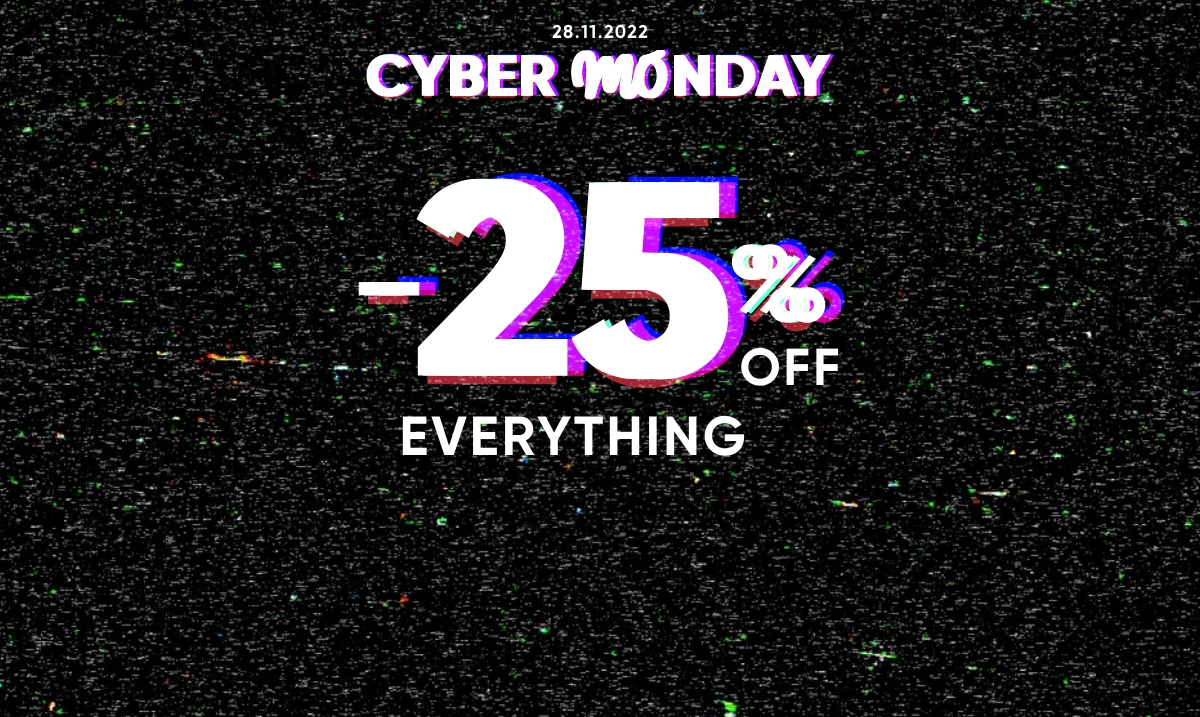 Cyber Monday -25% off on everything